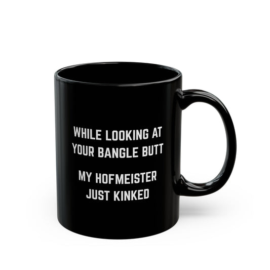 While looking at your bangle butt my Hofmeister just kinked Coffee Mug - 11oz