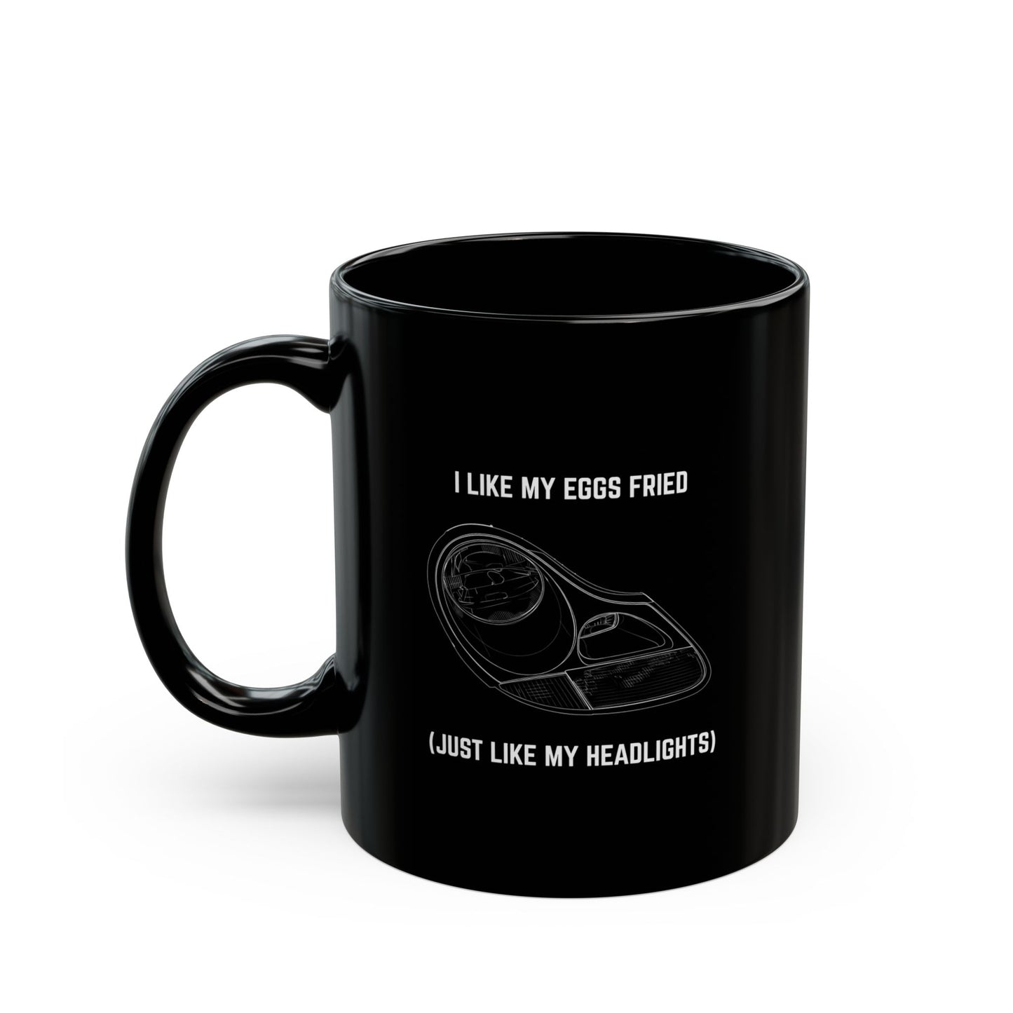 I like my eggs fried, just like my headlights Coffee Mug - 11oz