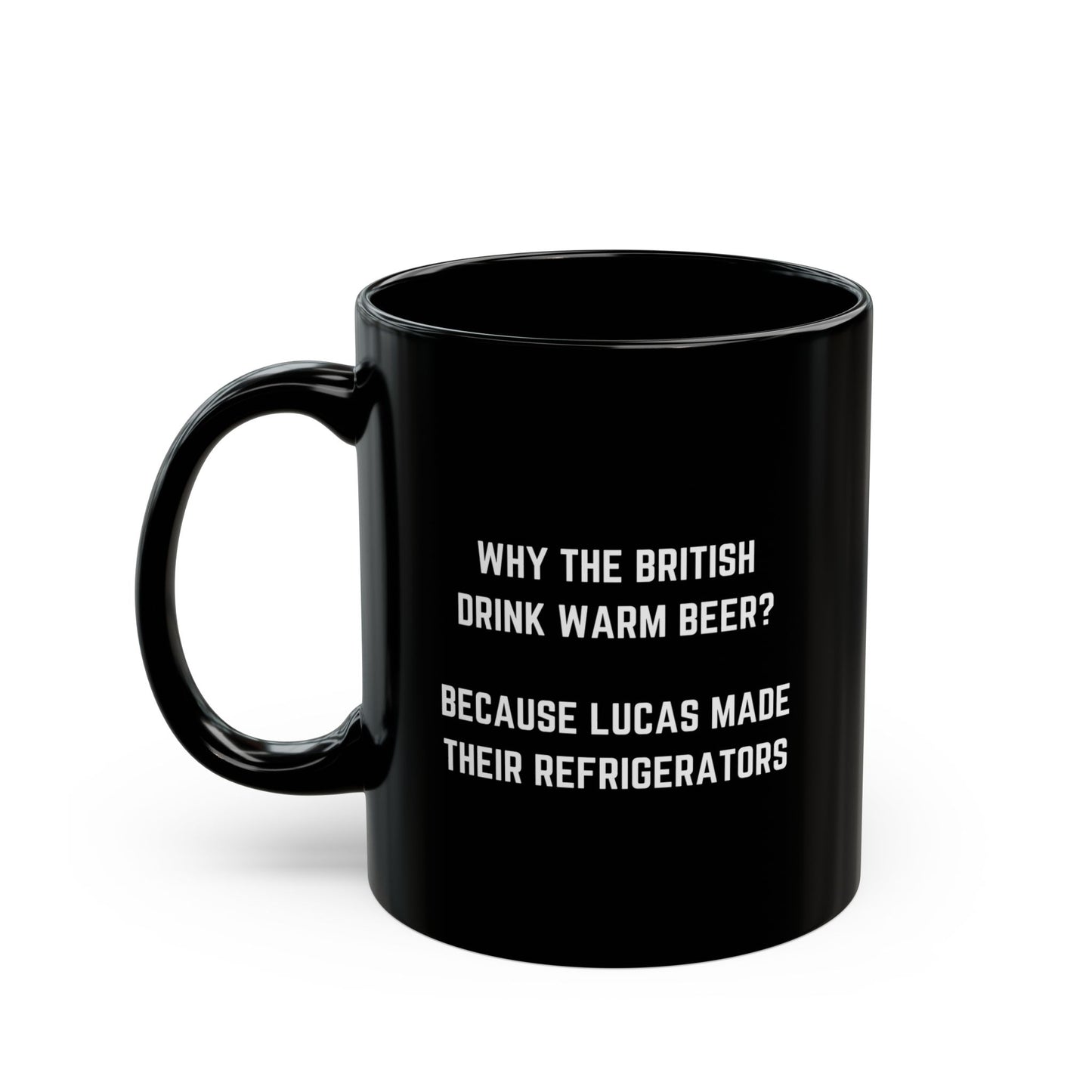 Why the British drink warm beer? Because Lucas made their refrigerators Coffee Mug - 11oz