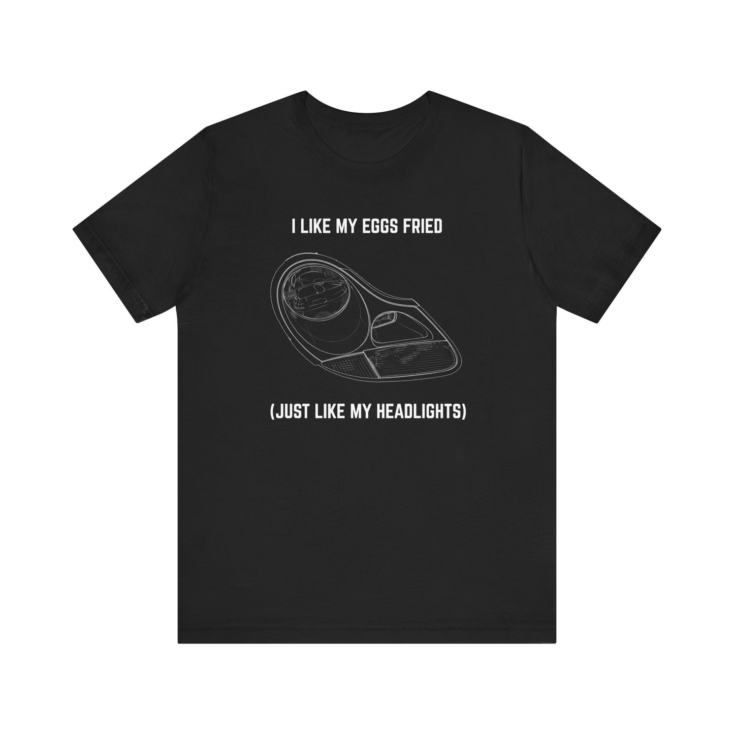 I like my eggs fried, just like my headlights Unisex Tee