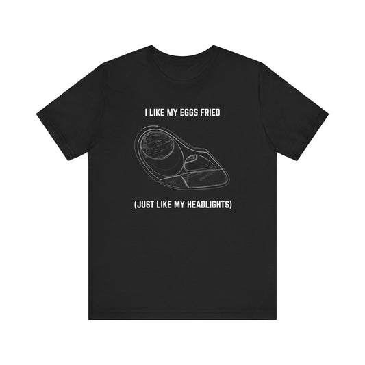 I like my eggs fried, just like my headlights Unisex Tee