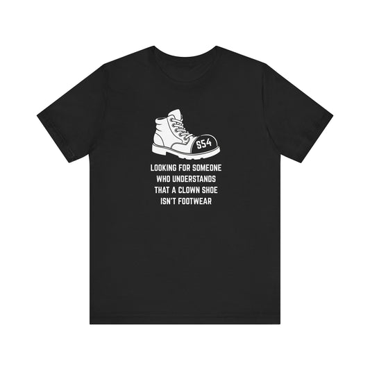 Looking for someone who understands that a clown shoe isn't footwear Unisex Tee