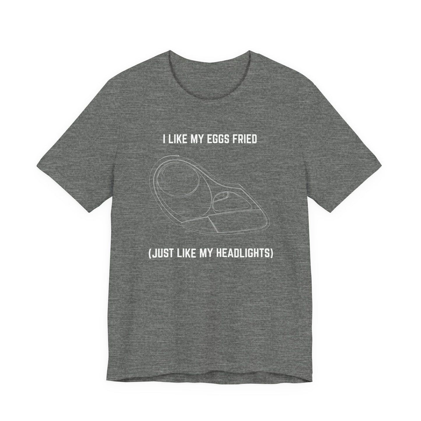 I like my eggs fried, just like my headlights Unisex Tee
