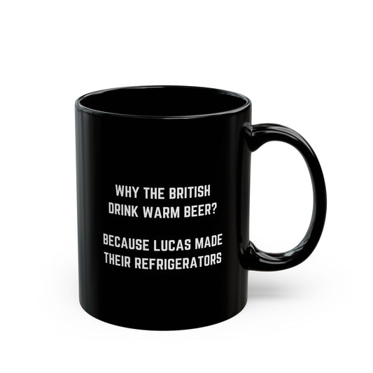 Why the British drink warm beer? Because Lucas made their refrigerators Coffee Mug - 11oz