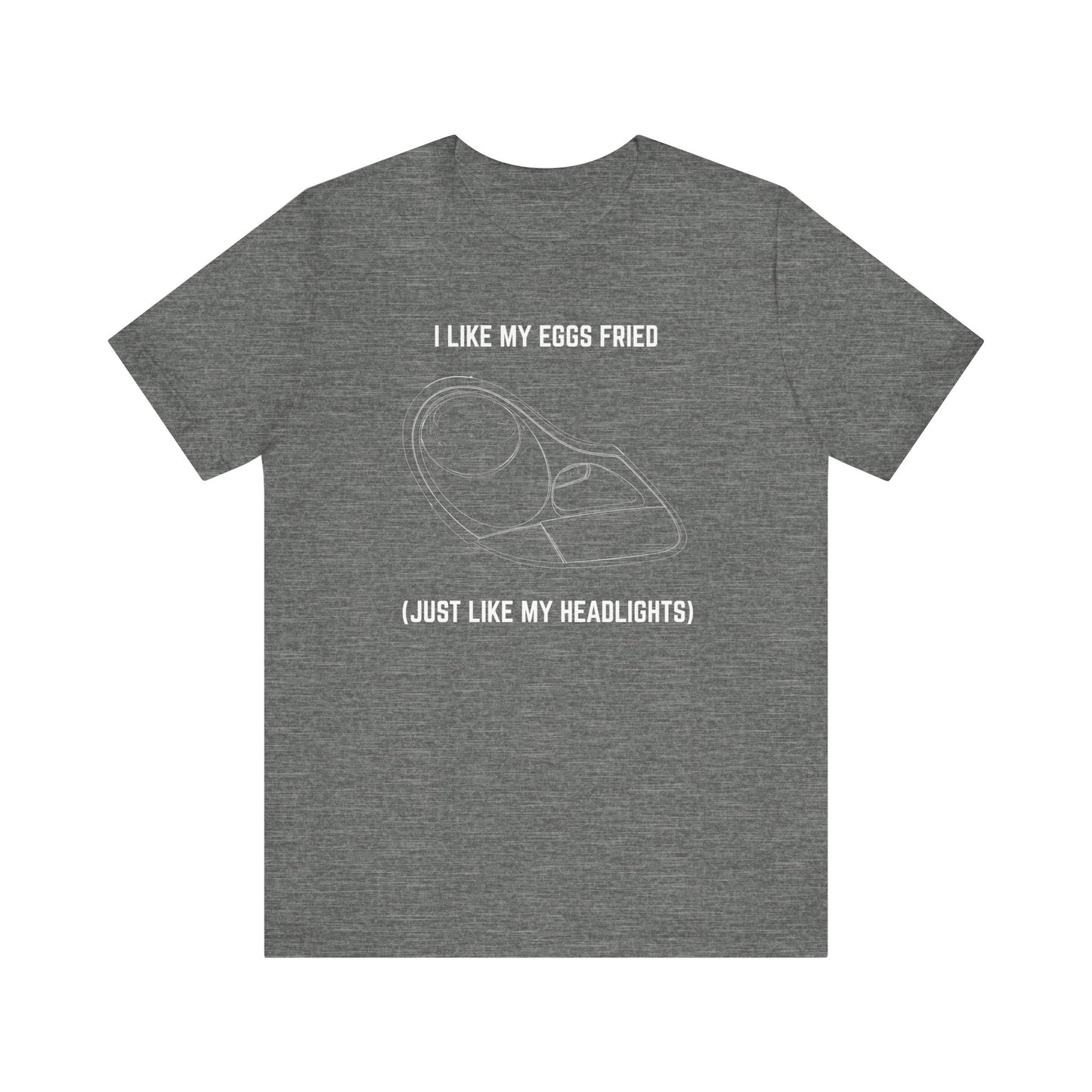 I like my eggs fried, just like my headlights Unisex Tee