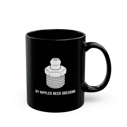 My nipples need greasing Coffee Mug - 11oz