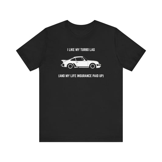 I like turbo lag (and my life insurance paid up) Unisex Tee